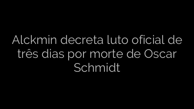 ​Alckmin decreta luto oficial de três dias por morte de Oscar Schmidt 